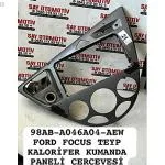 98AB-A046A04-AEW FORD FOCUS TEYP KALORİFER PANELİ ÇERÇEVESİ